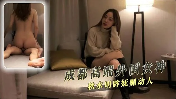 成都高端外围女神，秋水明眸妩媚动人，沙发激情